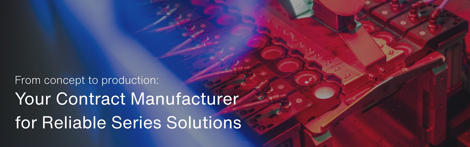 Your Contract Manufacturer for reliable Series Solutions. Your Contract Manufacturer for reliable Series Solutions.